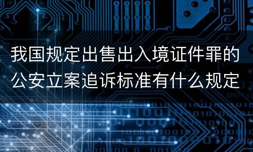 我国规定出售出入境证件罪的公安立案追诉标准有什么规定