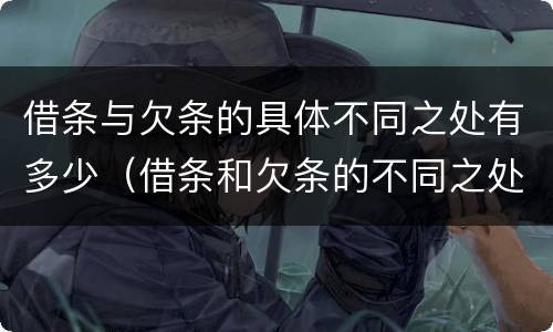 借条与欠条的具体不同之处有多少（借条和欠条的不同之处有哪些）