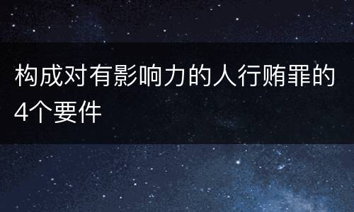 构成对有影响力的人行贿罪的4个要件