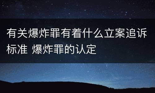 有关爆炸罪有着什么立案追诉标准 爆炸罪的认定