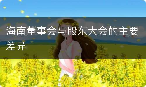 海南董事会与股东大会的主要差异
