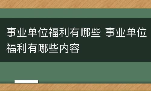 事业单位福利有哪些 事业单位福利有哪些内容