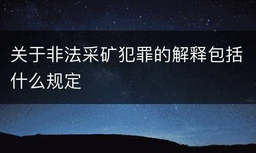 关于非法采矿犯罪的解释包括什么规定