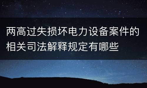 两高过失损坏电力设备案件的相关司法解释规定有哪些