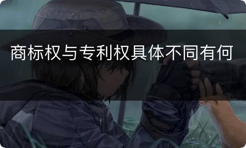 商标权与专利权具体不同有何