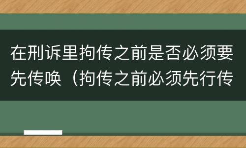 在刑诉里拘传之前是否必须要先传唤（拘传之前必须先行传唤）