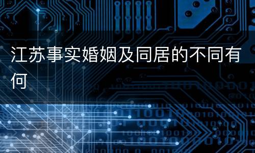 江苏事实婚姻及同居的不同有何