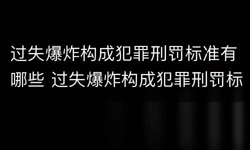 过失爆炸构成犯罪刑罚标准有哪些 过失爆炸构成犯罪刑罚标准有哪些规定