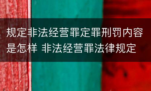 规定非法经营罪定罪刑罚内容是怎样 非法经营罪法律规定