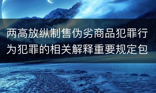 两高放纵制售伪劣商品犯罪行为犯罪的相关解释重要规定包括什么