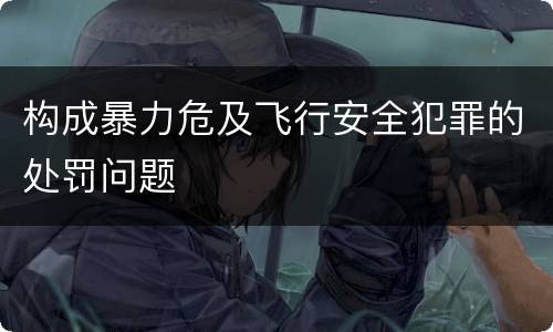 构成暴力危及飞行安全犯罪的处罚问题