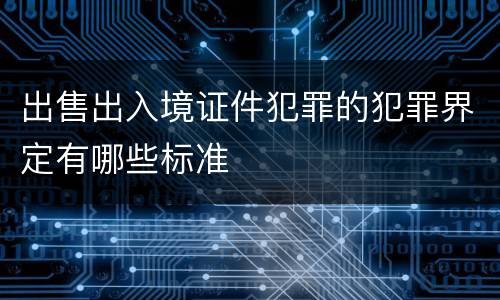 出售出入境证件犯罪的犯罪界定有哪些标准
