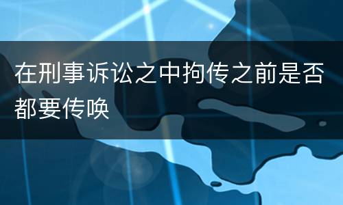在刑事诉讼之中拘传之前是否都要传唤