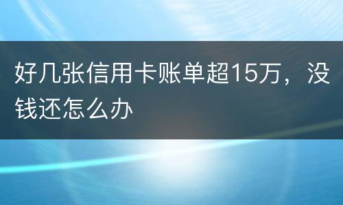 好几张信用卡账单超15万，没钱还怎么办