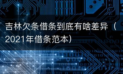 吉林欠条借条到底有啥差异（2021年借条范本）