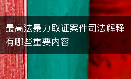 最高法暴力取证案件司法解释有哪些重要内容