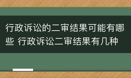 行政诉讼的二审结果可能有哪些 行政诉讼二审结果有几种