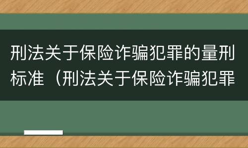 刑法关于保险诈骗犯罪的量刑标准（刑法关于保险诈骗犯罪的量刑标准规定）