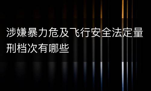 涉嫌暴力危及飞行安全法定量刑档次有哪些
