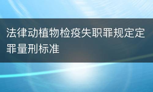 法律动植物检疫失职罪规定定罪量刑标准