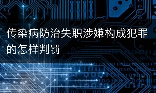 传染病防治失职涉嫌构成犯罪的怎样判罚