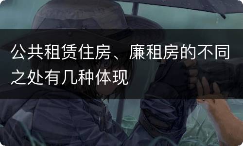 公共租赁住房、廉租房的不同之处有几种体现