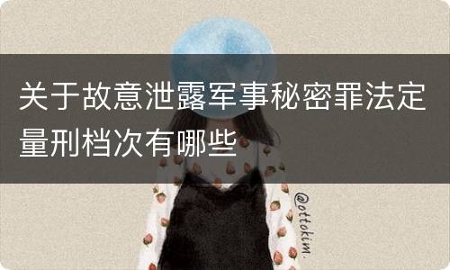 关于故意泄露军事秘密罪法定量刑档次有哪些