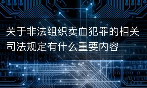 关于非法组织卖血犯罪的相关司法规定有什么重要内容