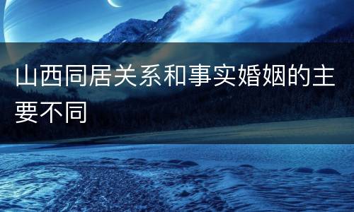 山西同居关系和事实婚姻的主要不同