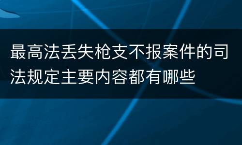 最高法丢失枪支不报案件的司法规定主要内容都有哪些