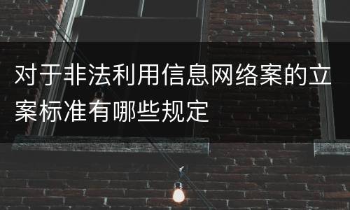 对于非法利用信息网络案的立案标准有哪些规定