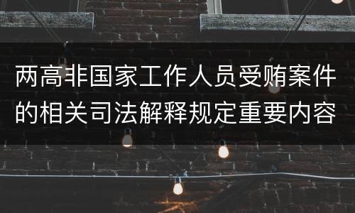 两高非国家工作人员受贿案件的相关司法解释规定重要内容是什么