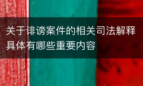 关于诽谤案件的相关司法解释具体有哪些重要内容