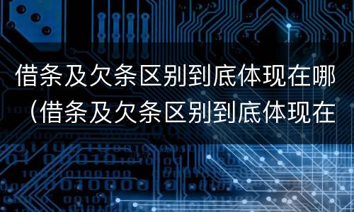 借条及欠条区别到底体现在哪（借条及欠条区别到底体现在哪些方面）