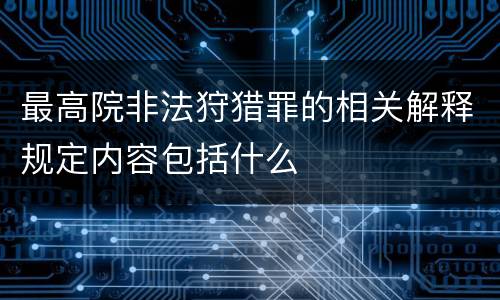 最高院非法狩猎罪的相关解释规定内容包括什么