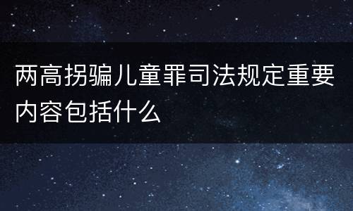 两高拐骗儿童罪司法规定重要内容包括什么