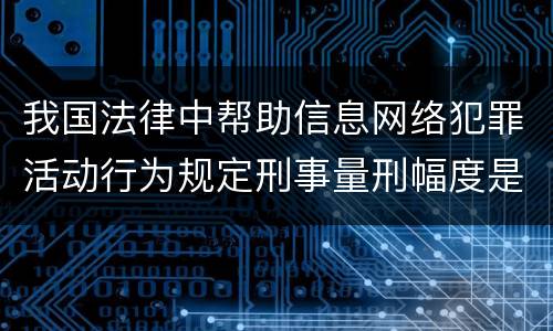 我国法律中帮助信息网络犯罪活动行为规定刑事量刑幅度是多少