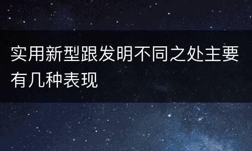 实用新型跟发明不同之处主要有几种表现