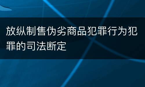 放纵制售伪劣商品犯罪行为犯罪的司法断定