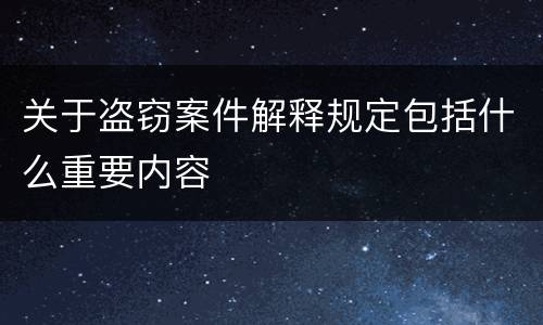 关于盗窃案件解释规定包括什么重要内容