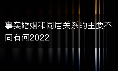事实婚姻和同居关系的主要不同有何2022