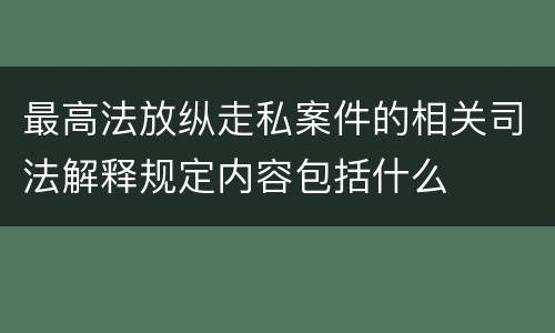 最高法放纵走私案件的相关司法解释规定内容包括什么