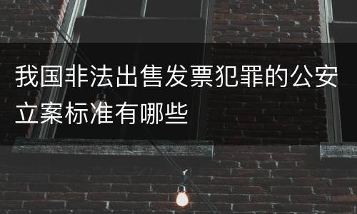 我国非法出售发票犯罪的公安立案标准有哪些