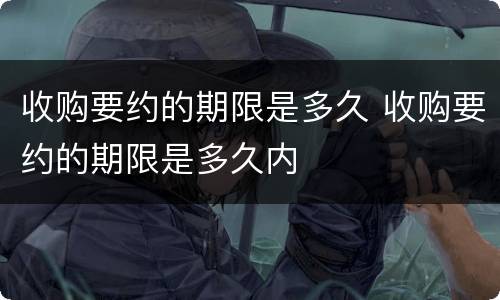 收购要约的期限是多久 收购要约的期限是多久内