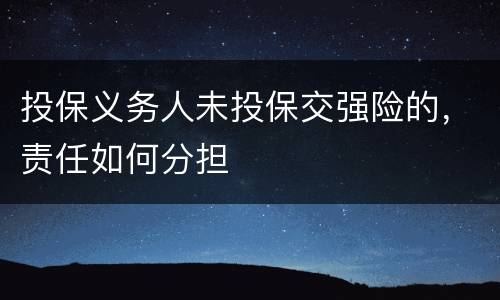 投保义务人未投保交强险的，责任如何分担