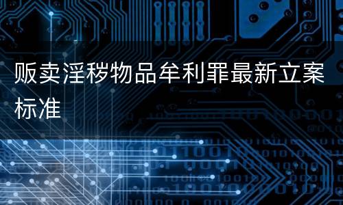 贩卖淫秽物品牟利罪最新立案标准