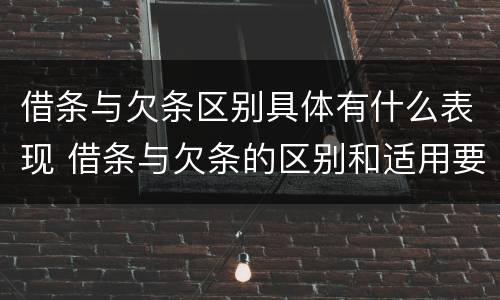 借条与欠条区别具体有什么表现 借条与欠条的区别和适用要点
