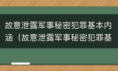 故意泄露军事秘密犯罪基本内涵（故意泄露军事秘密犯罪基本内涵是）