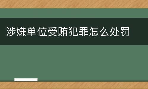 涉嫌单位受贿犯罪怎么处罚