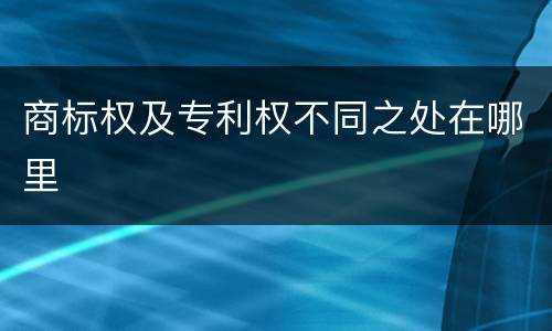 商标权及专利权不同之处在哪里